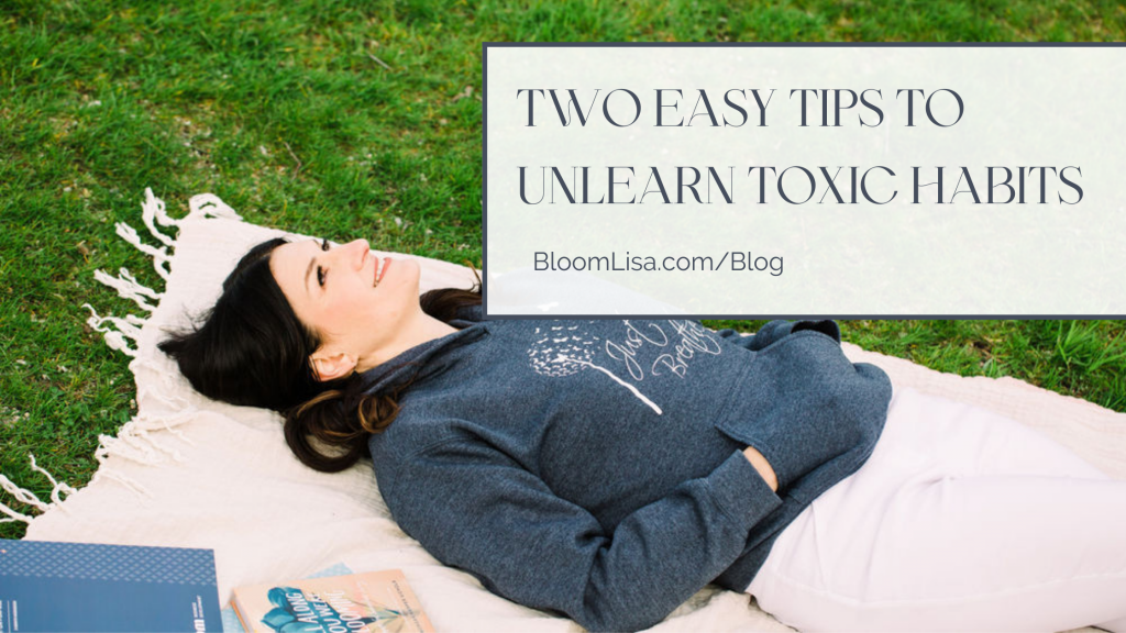 Two Easy Tips To Unlearn Toxic Habits by Lisa van Reeuwyk