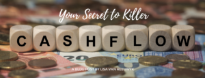 Your secret to killer cashflow - Lisa van Reeuwyk