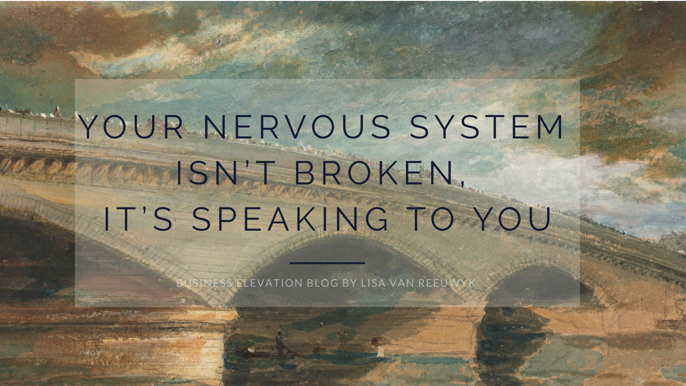 A business elevation blog by Lisa van Reeuwyk, Your Nervous System isn't broken, it's speaking to you