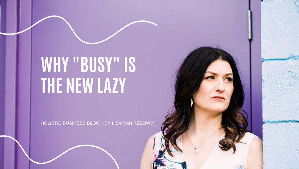 Why busy is new lazy and why it matters, blog by Lisa van Reeuwyk @BloomLisa