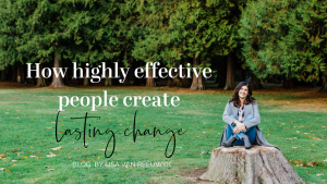 Highly effective people create lasting change by doing this