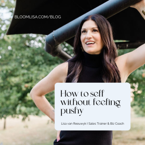 A holistic business blog by Lisa van Reeuwyk, How to sell without feeling pushy