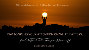 A holistic business blog by Lisa van Reeuwyk, How to spend your attention on what matters, feel better & take the pressure off