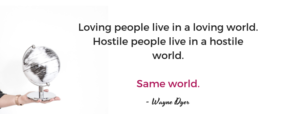 Wayne dyer quote, loving people live in a loving world,