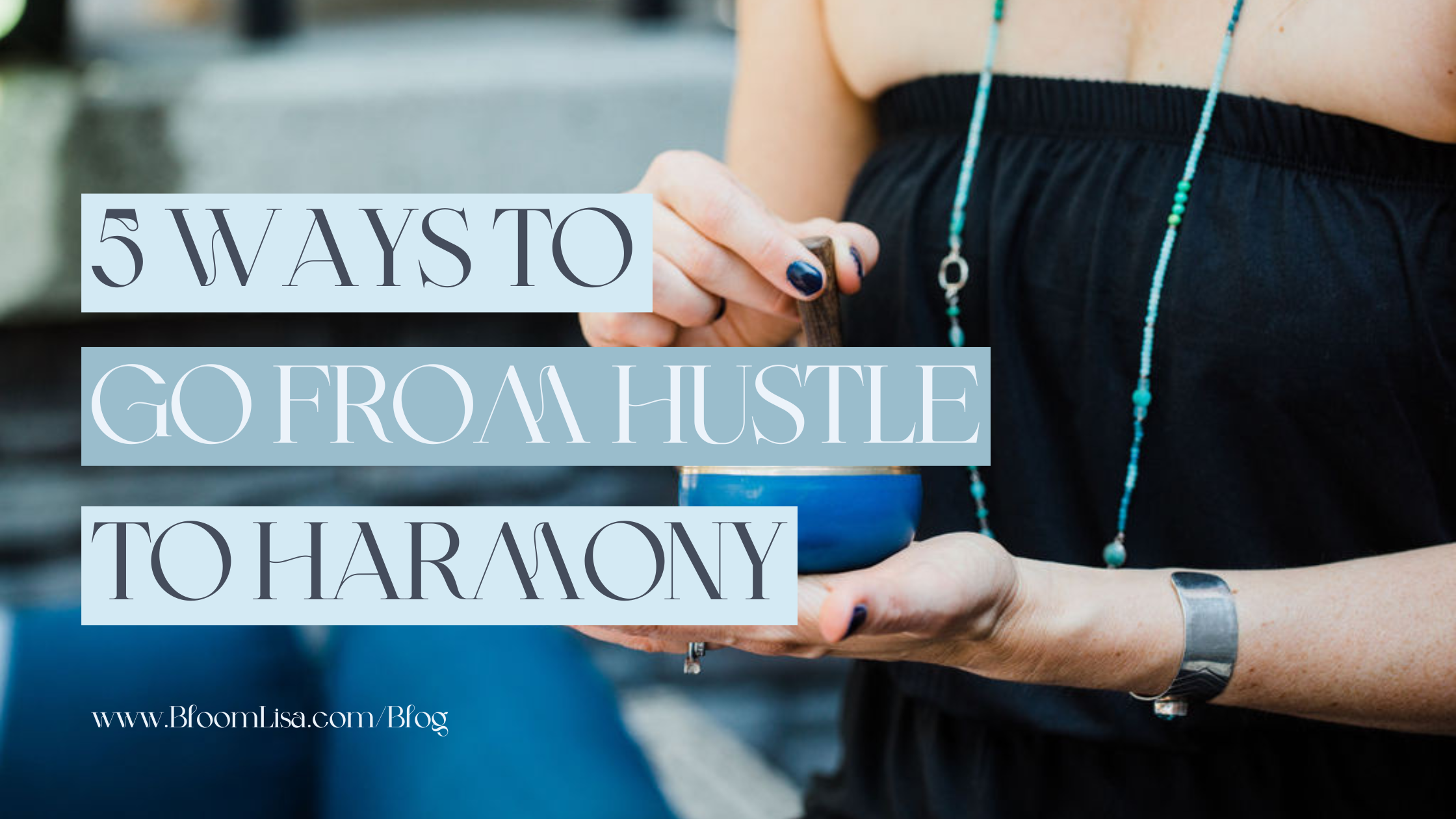 A holistic business blog by Lisa van Reeuwyk, Five Ways to Drop Hustle Culture for Harmony.