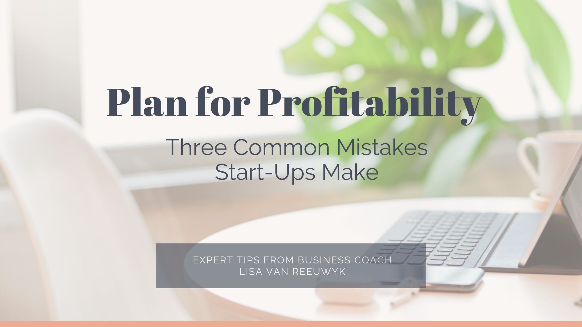 Plan for profitability and avoid these common start-up mistakes - Lisa van Reeuwyk 