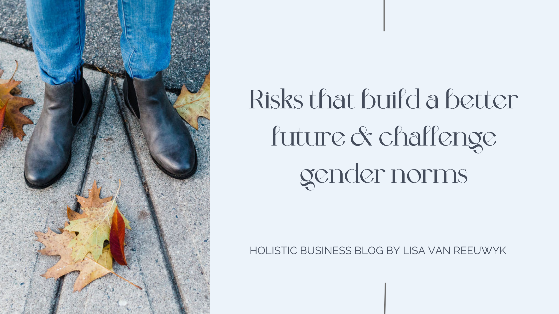 A holistic business blog by Lisa van Reeuwyk, Risks worth taking that build a better future that challenge gender norms