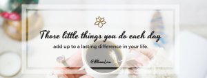 Those little things you do each day add up to a lasting difference - @BloomLisa