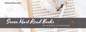 Seven Must Read Books for Women in Business - @BloomLisa