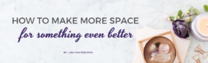How to make more space for something even better - @BloomLisa