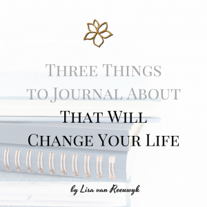 Three things to journal about that will change your life - @BloomLisa
